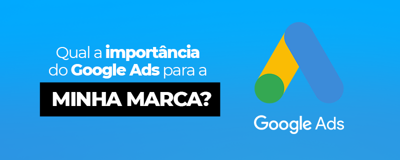 Qual a importância do Google Ads para a minha marca?